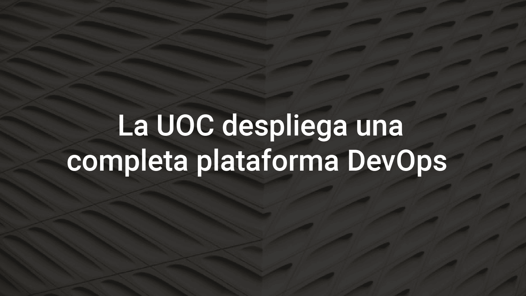 La UOC despliega una completa plataforma DevOps para aplicaciones basadas en microservicios sobre contenedores