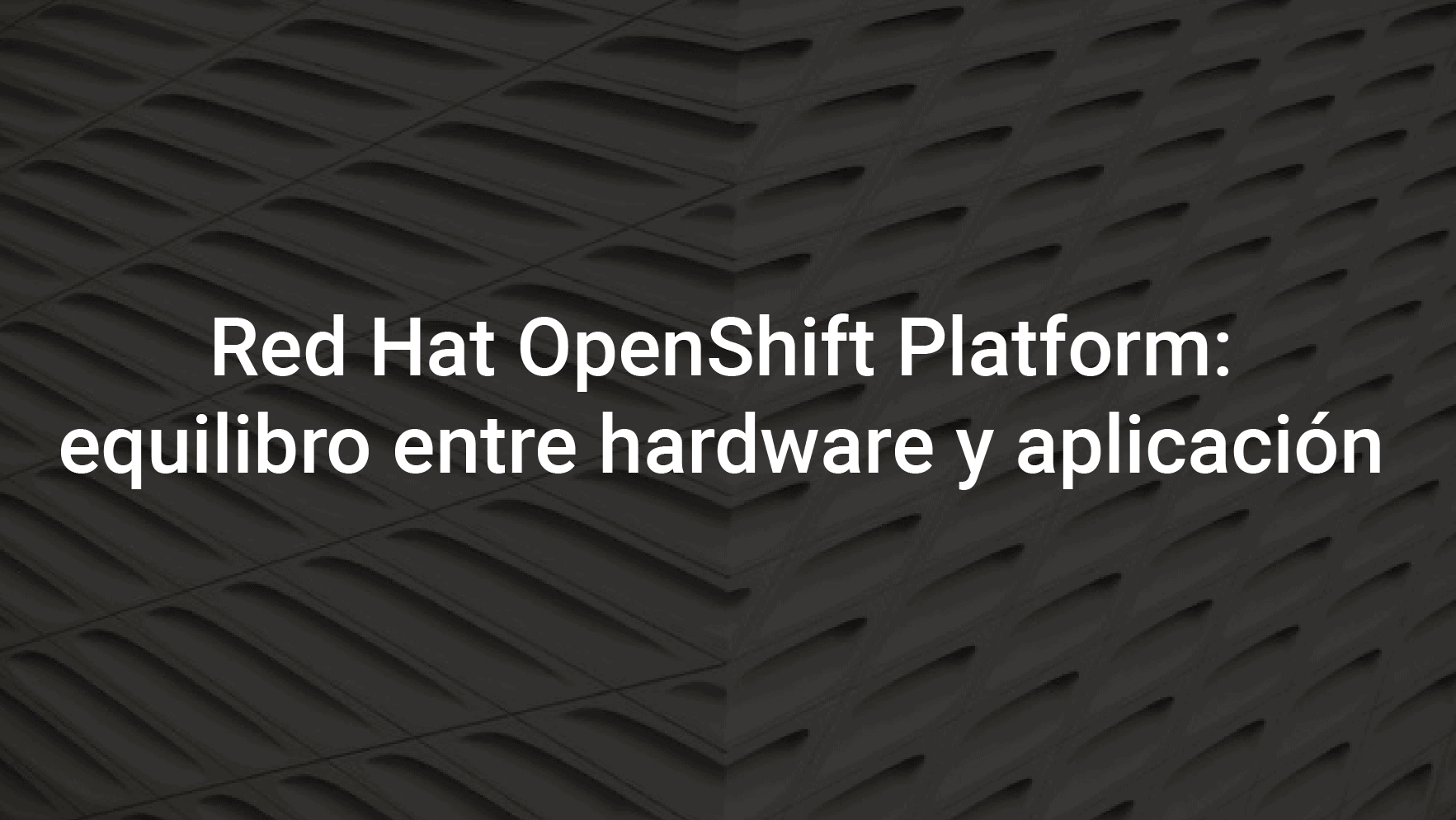 Red Hat OpenShift Container Platform- equilibrio entre hardware y aplicación