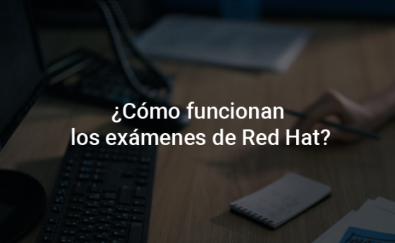 Imagen en que aparece escrito "¿Cómo funcionan los exámenes de Red Hat?"